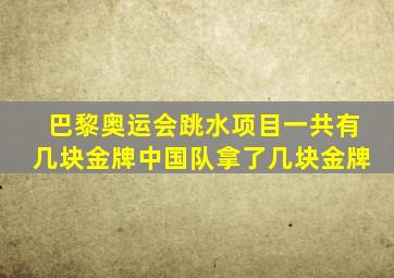 巴黎奥运会跳水项目一共有几块金牌中国队拿了几块金牌