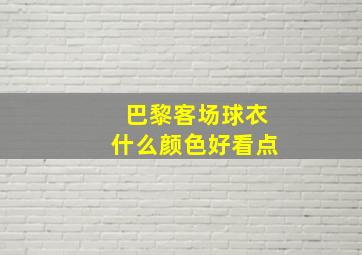 巴黎客场球衣什么颜色好看点