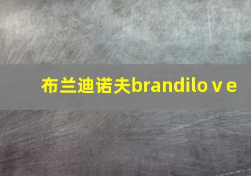 布兰迪诺夫brandiloⅴe