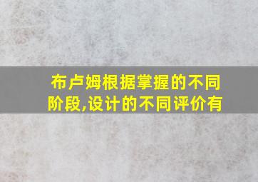 布卢姆根据掌握的不同阶段,设计的不同评价有