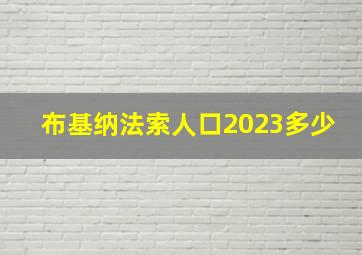 布基纳法索人口2023多少