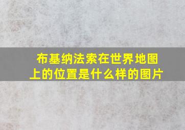 布基纳法索在世界地图上的位置是什么样的图片