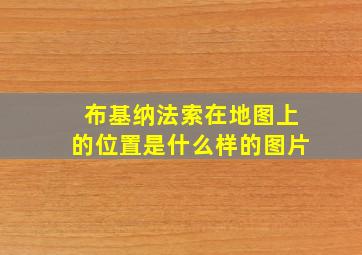 布基纳法索在地图上的位置是什么样的图片