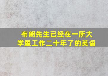 布朗先生已经在一所大学里工作二十年了的英语