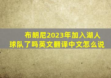 布朗尼2023年加入湖人球队了吗英文翻译中文怎么说