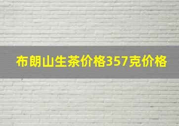 布朗山生茶价格357克价格