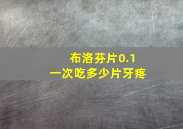 布洛芬片0.1一次吃多少片牙疼