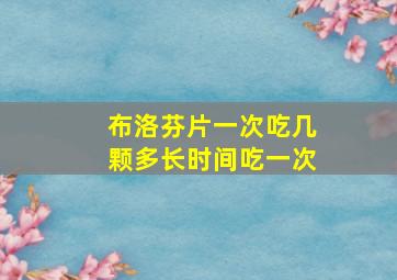 布洛芬片一次吃几颗多长时间吃一次