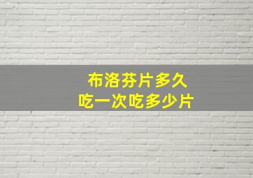 布洛芬片多久吃一次吃多少片