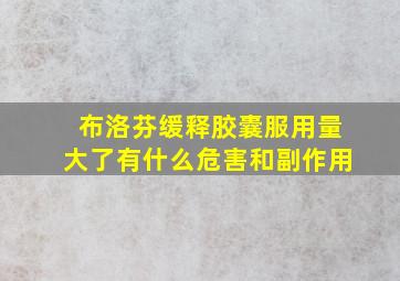 布洛芬缓释胶囊服用量大了有什么危害和副作用