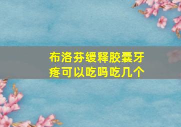 布洛芬缓释胶囊牙疼可以吃吗吃几个