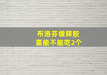 布洛芬缓释胶囊能不能吃2个