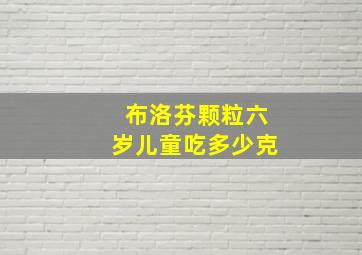 布洛芬颗粒六岁儿童吃多少克