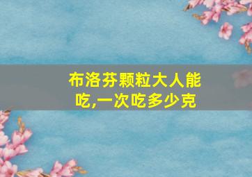 布洛芬颗粒大人能吃,一次吃多少克