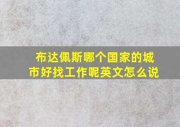 布达佩斯哪个国家的城市好找工作呢英文怎么说