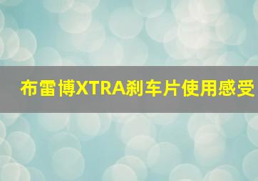 布雷博XTRA刹车片使用感受