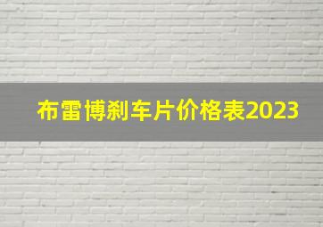 布雷博刹车片价格表2023