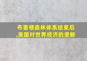 布雷顿森林体系结束后,美国对世界经济的垄断