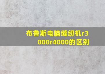 布鲁斯电脑缝纫机r3000r4000的区别