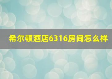 希尔顿酒店6316房间怎么样