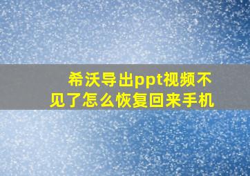 希沃导出ppt视频不见了怎么恢复回来手机