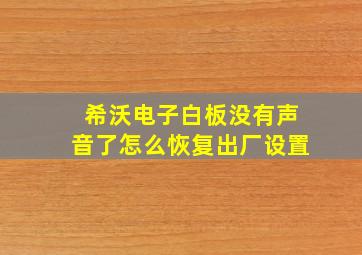 希沃电子白板没有声音了怎么恢复出厂设置