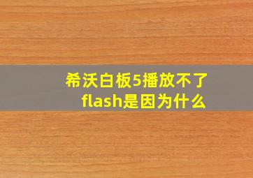 希沃白板5播放不了flash是因为什么