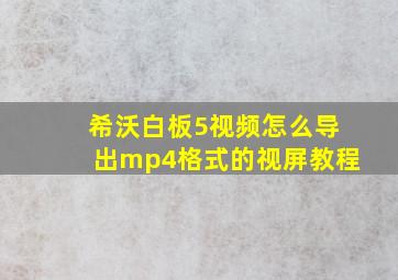 希沃白板5视频怎么导出mp4格式的视屏教程