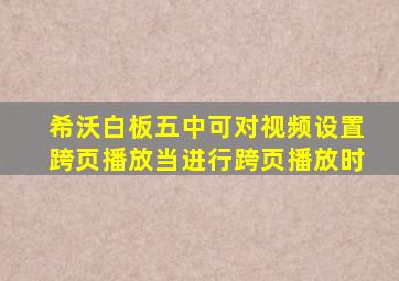 希沃白板五中可对视频设置跨页播放当进行跨页播放时