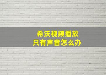 希沃视频播放只有声音怎么办