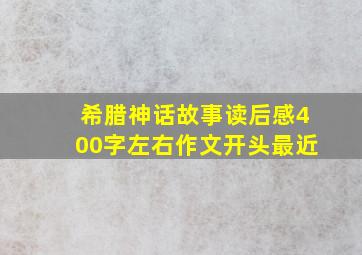 希腊神话故事读后感400字左右作文开头最近