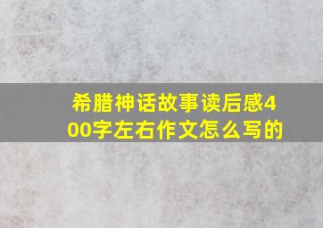 希腊神话故事读后感400字左右作文怎么写的