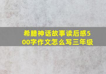 希腊神话故事读后感500字作文怎么写三年级