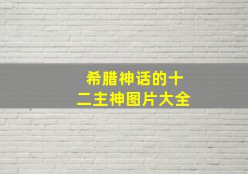 希腊神话的十二主神图片大全