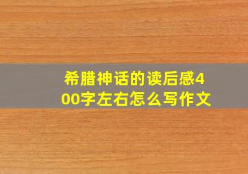 希腊神话的读后感400字左右怎么写作文