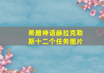 希腊神话赫拉克勒斯十二个任务图片