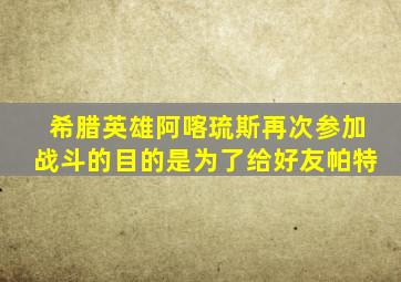 希腊英雄阿喀琉斯再次参加战斗的目的是为了给好友帕特