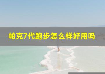 帕克7代跑步怎么样好用吗