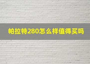 帕拉特280怎么样值得买吗