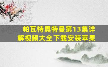 帕瓦特奥特曼第13集详解视频大全下载安装苹果