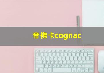 帝佛卡cognac