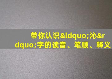 带你认识“沁”字的读音、笔顺、释义