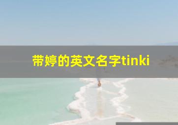 带婷的英文名字tinki