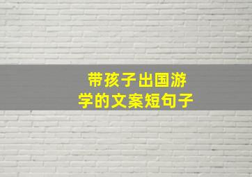 带孩子出国游学的文案短句子