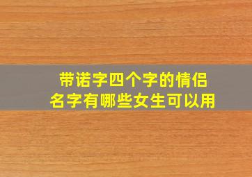 带诺字四个字的情侣名字有哪些女生可以用