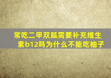 常吃二甲双胍需要补充维生素b12吗为什么不能吃柚子