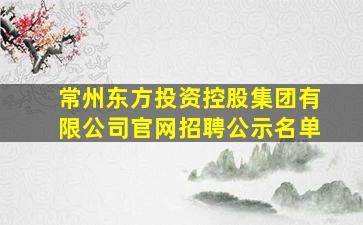 常州东方投资控股集团有限公司官网招聘公示名单