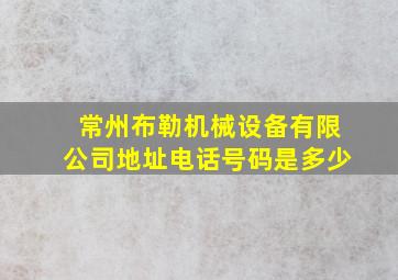 常州布勒机械设备有限公司地址电话号码是多少