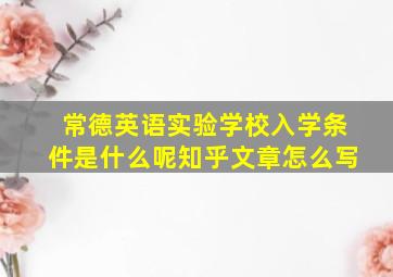 常德英语实验学校入学条件是什么呢知乎文章怎么写