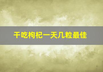 干吃枸杞一天几粒最佳